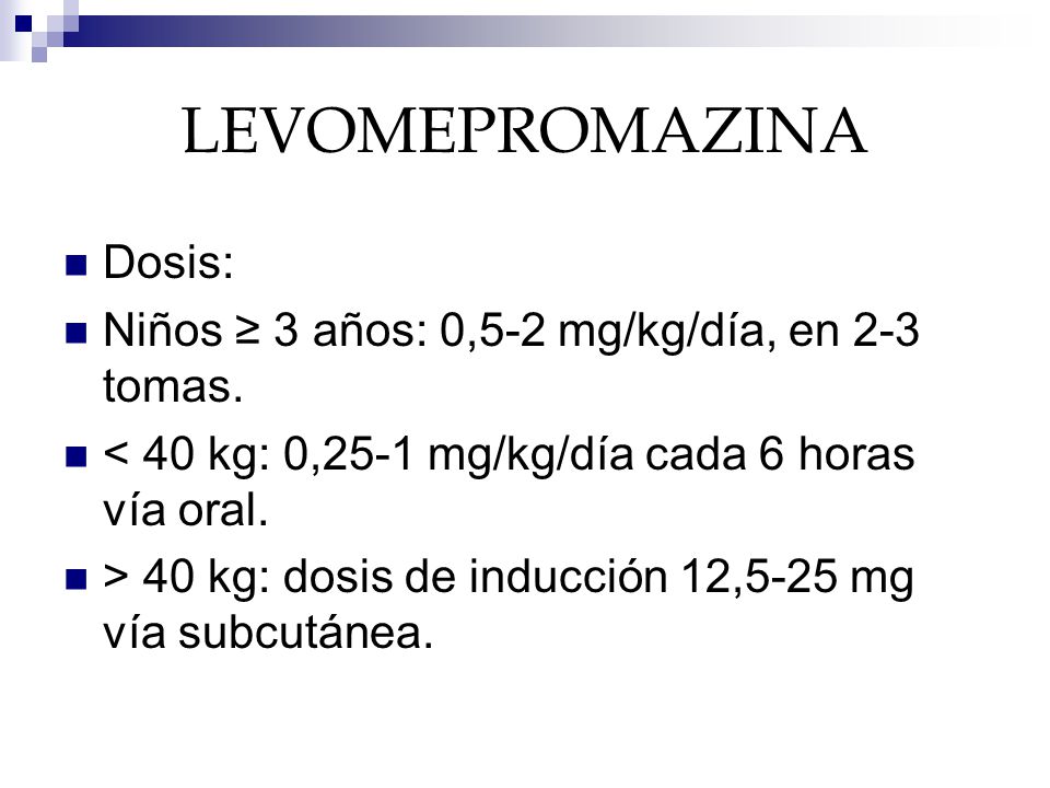 LEVOMEPROMAZINA Dosis: Niños ≥ 3 años: 0,5-2 mg/kg/día, en 2-3 tomas.
