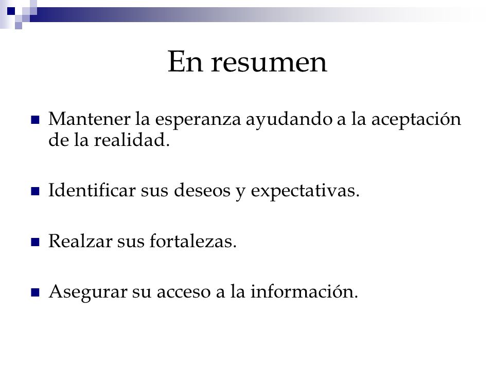 En resumen Mantener la esperanza ayudando a la aceptación de la realidad. Identificar sus deseos y expectativas.