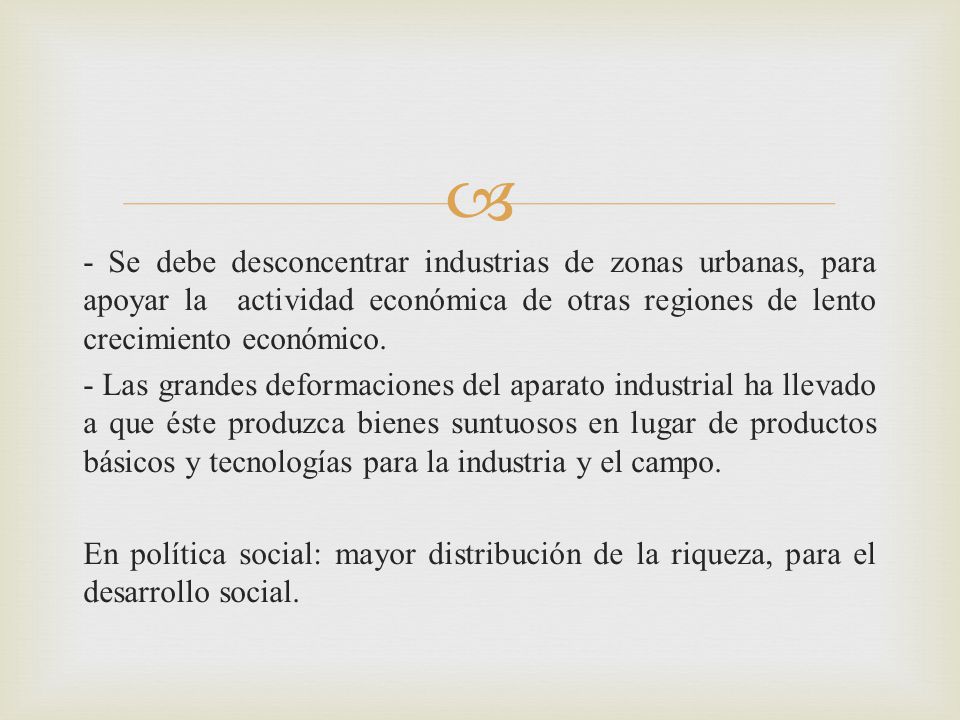 - Se debe desconcentrar industrias de zonas urbanas, para apoyar la actividad económica de otras regiones de lento crecimiento económico.