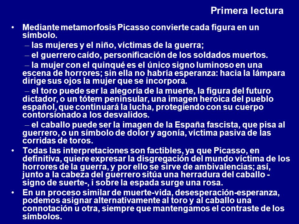 Primera lectura Mediante metamorfosis Picasso convierte cada figura en un símbolo.  las mujeres y el niño, víctimas de la guerra;