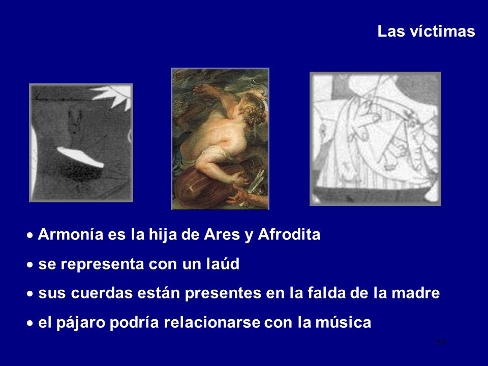 Las víctimas Armonía es la hija de Ares y Afrodita. se representa con un laúd. sus cuerdas están presentes en la falda de la madre.
