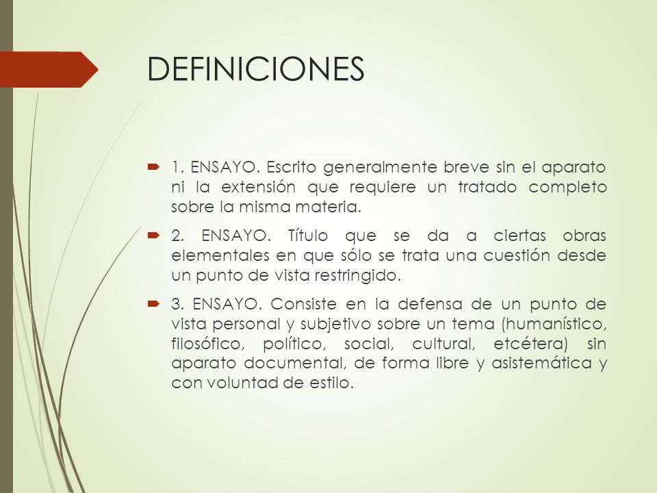 DEFINICIONES 1. ENSAYO. Escrito generalmente breve sin el aparato ni la extensión que requiere un tratado completo sobre la misma materia.