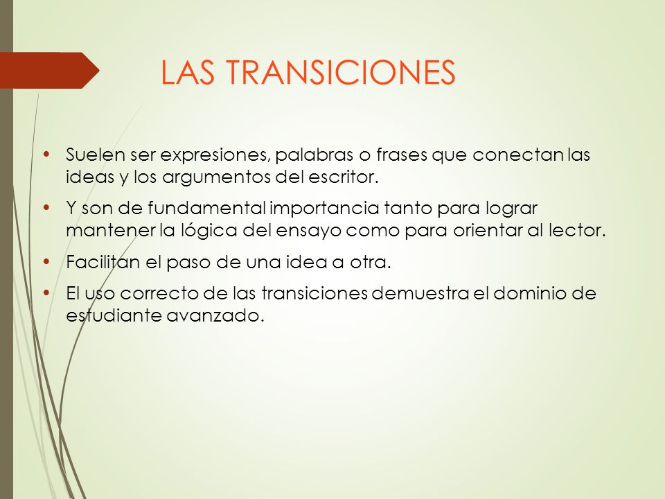 LAS TRANSICIONES Suelen ser expresiones, palabras o frases que conectan las ideas y los argumentos del escritor.