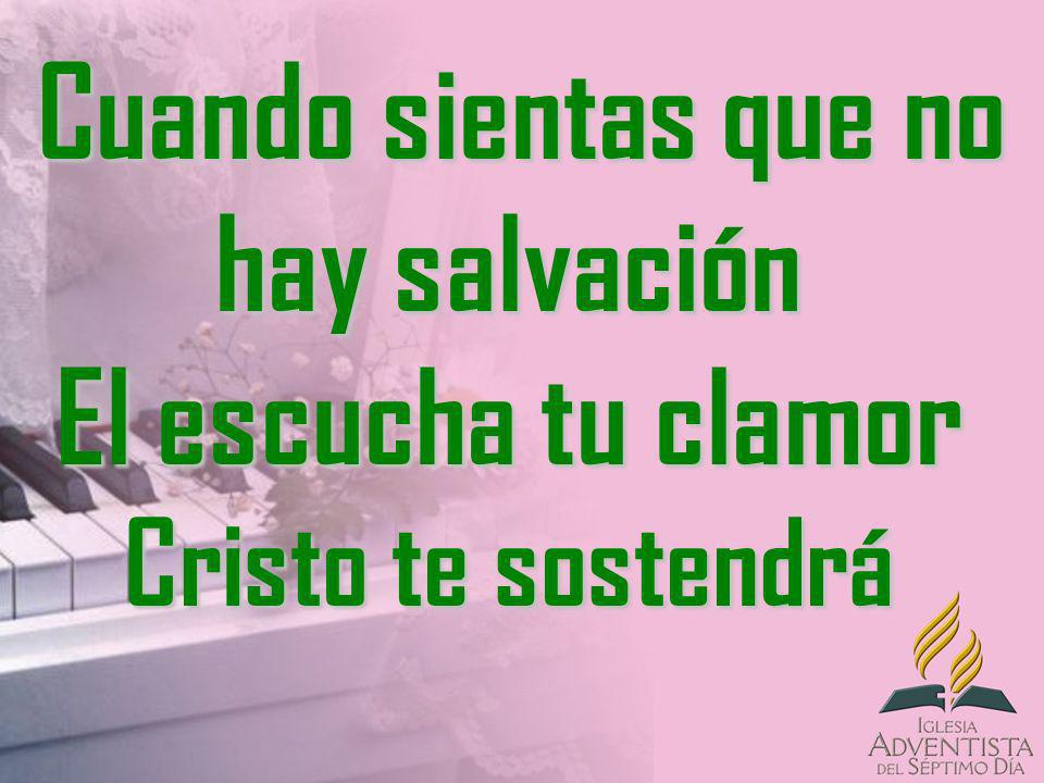 Cuando sientas que no hay salvación El escucha tu clamor Cristo te sostendrá