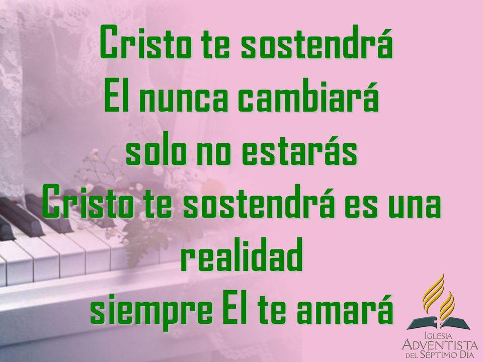 Cristo te sostendrá El nunca cambiará solo no estarás Cristo te sostendrá es una realidad siempre El te amará