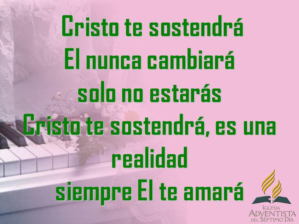 Cristo te sostendrá El nunca cambiará solo no estarás Cristo te sostendrá, es una realidad siempre El te amará
