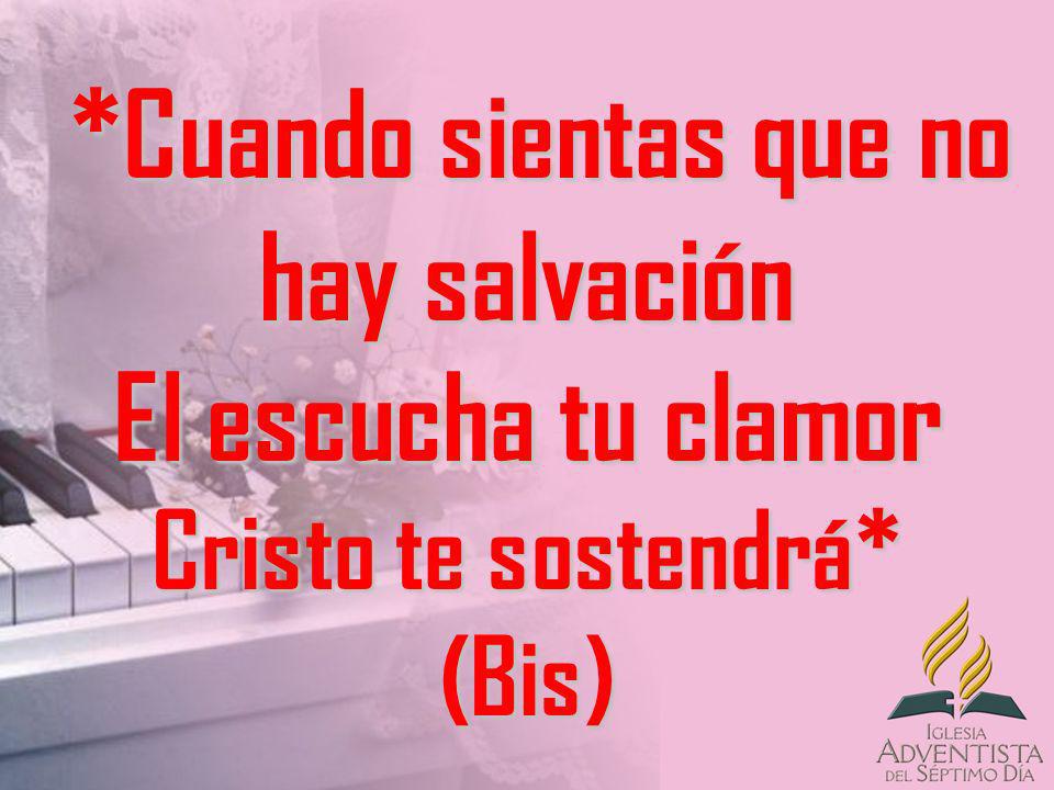 *Cuando sientas que no hay salvación El escucha tu clamor Cristo te sostendrá* (Bis)