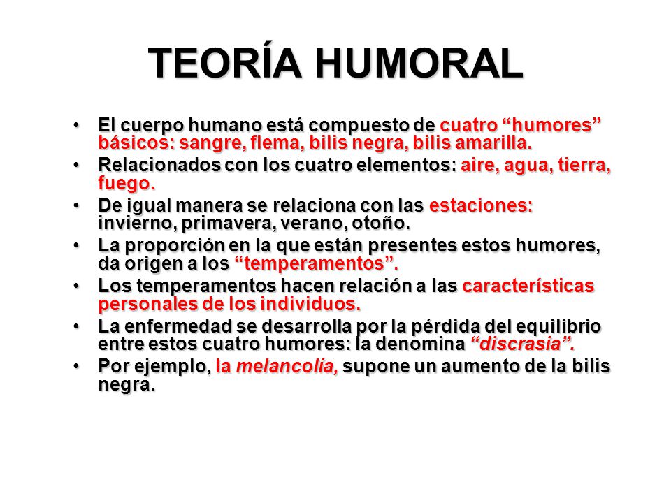 TEORÍA HUMORAL El cuerpo humano está compuesto de cuatro humores básicos: sangre, flema, bilis negra, bilis amarilla.