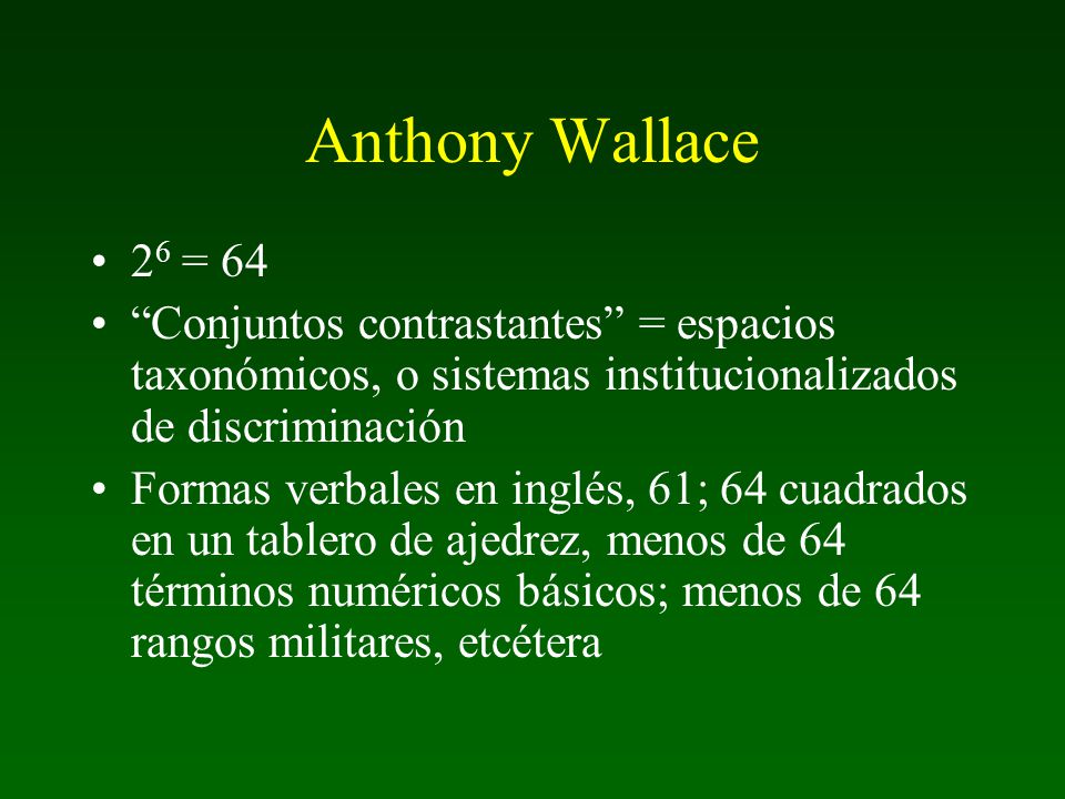 Anthony Wallace 26 = 64. Conjuntos contrastantes = espacios taxonómicos, o sistemas institucionalizados de discriminación.