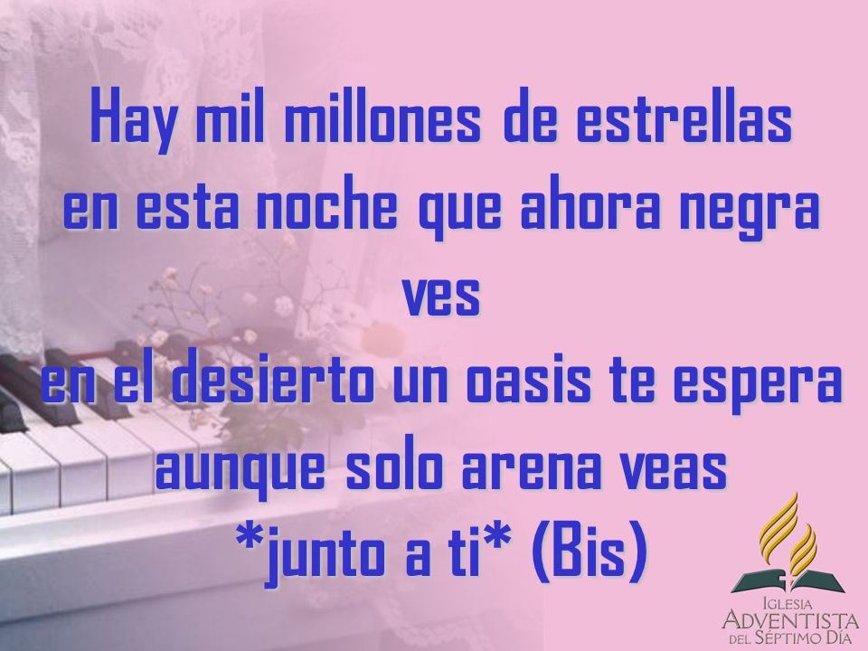 Hay mil millones de estrellas en esta noche que ahora negra ves en el desierto un oasis te espera aunque solo arena veas *junto a ti* (Bis)
