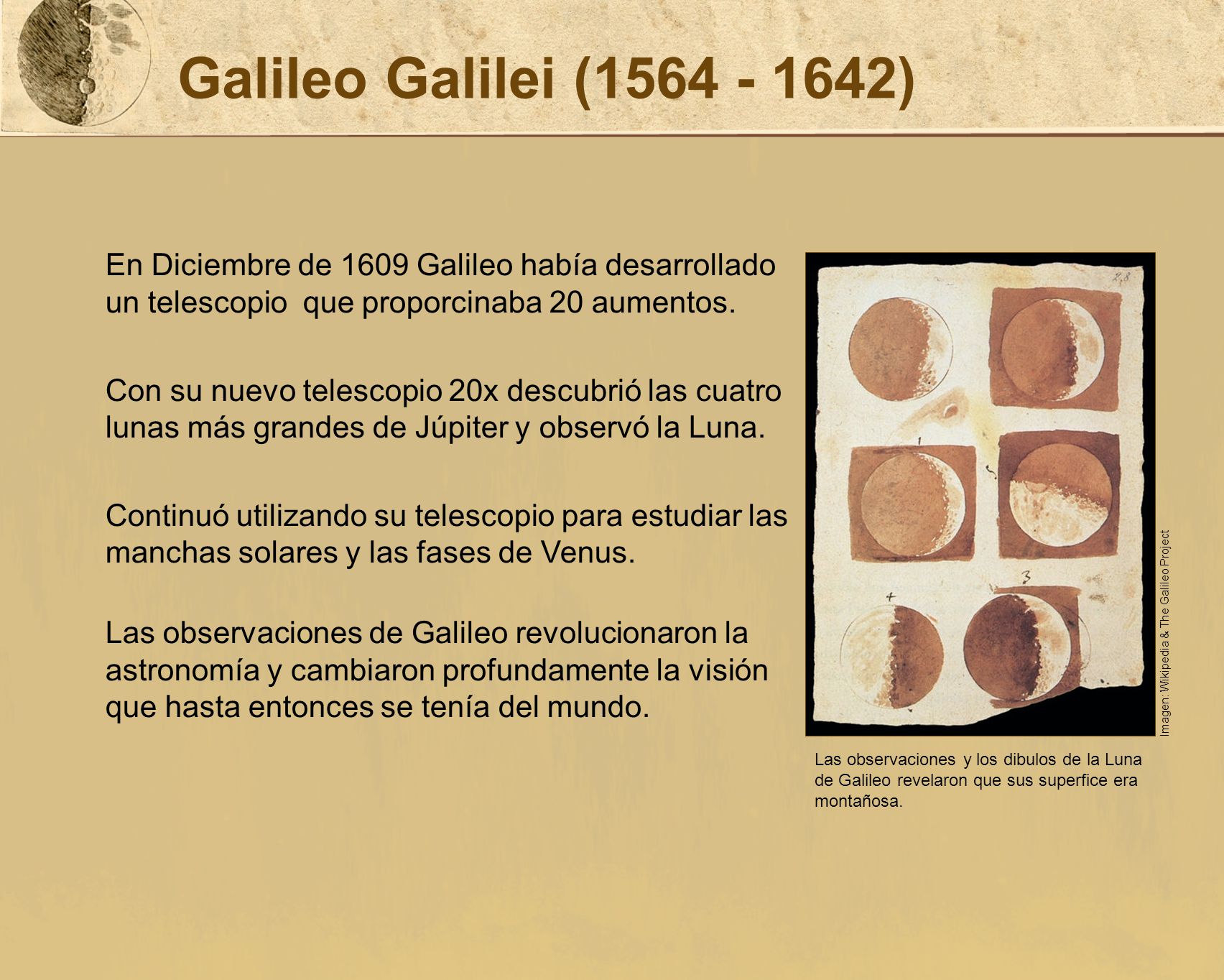 Galileo Galilei ( ) En Diciembre de 1609 Galileo había desarrollado un telescopio que proporcinaba 20 aumentos.