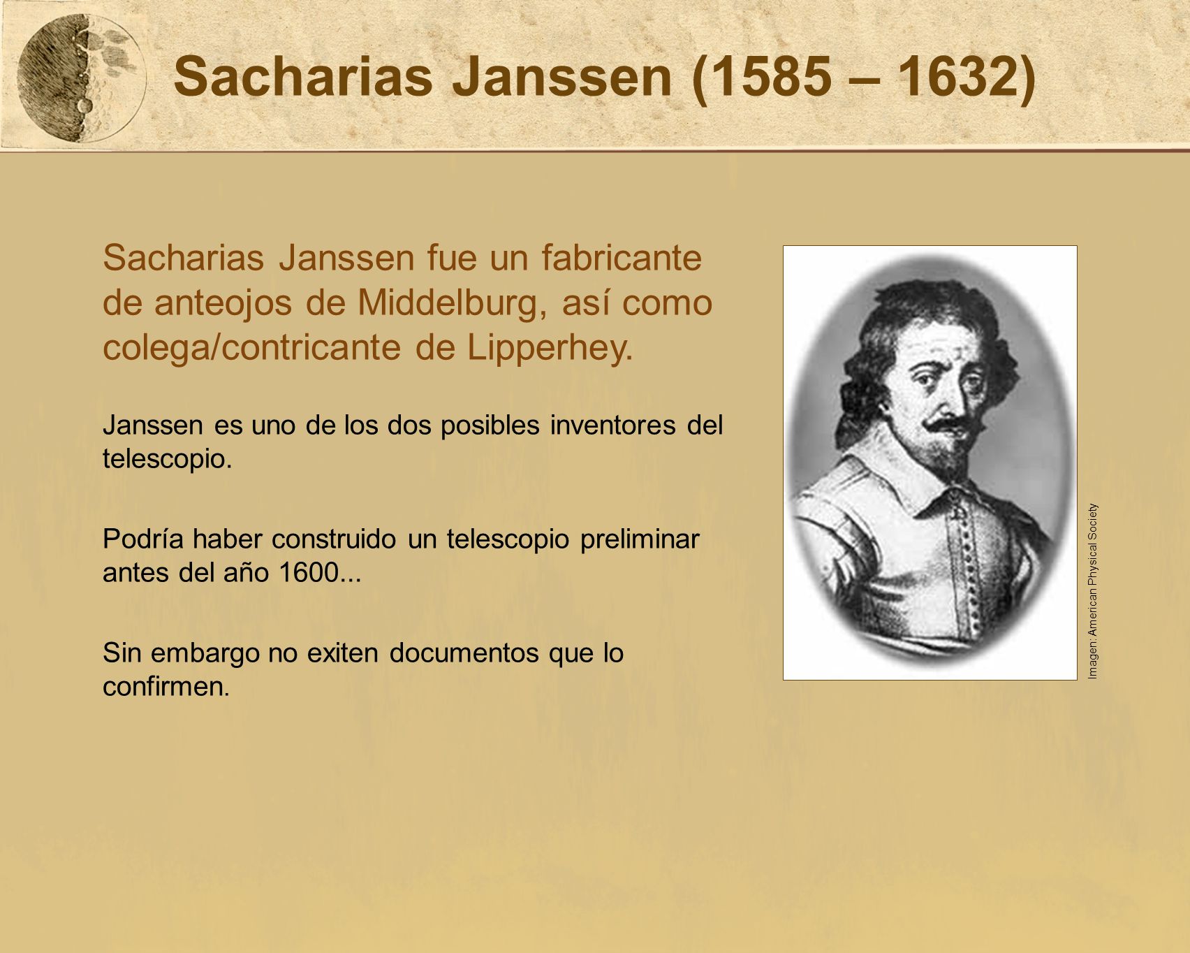 Sacharias Janssen (1585 – 1632) Sacharias Janssen fue un fabricante de anteojos de Middelburg, así como colega/contricante de Lipperhey.