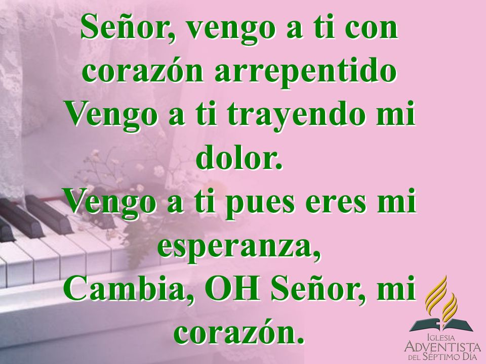 Señor, vengo a ti con corazón arrepentido Vengo a ti trayendo mi dolor