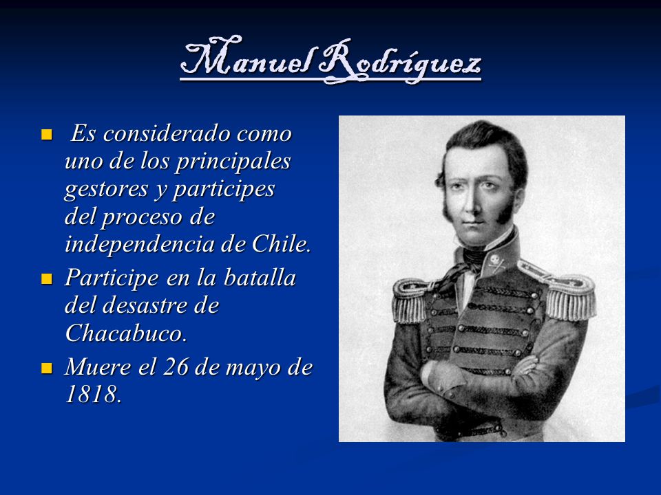 Manuel Rodríguez Es considerado como uno de los principales gestores y participes del proceso de independencia de Chile.