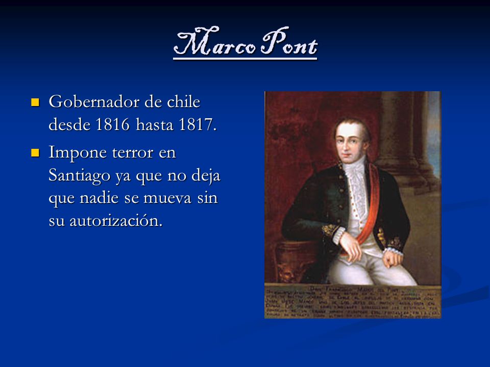 Marco Pont Gobernador de chile desde 1816 hasta 1817.