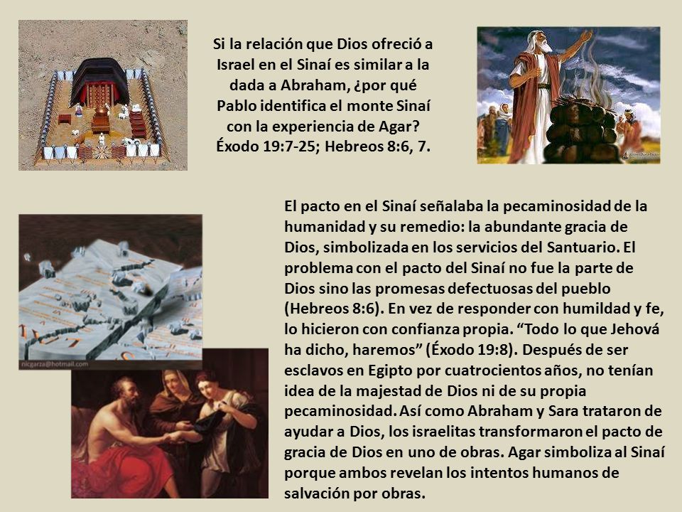 Si la relación que Dios ofreció a Israel en el Sinaí es similar a la dada a Abraham, ¿por qué Pablo identifica el monte Sinaí con la experiencia de Agar Éxodo 19:7-25; Hebreos 8:6, 7.