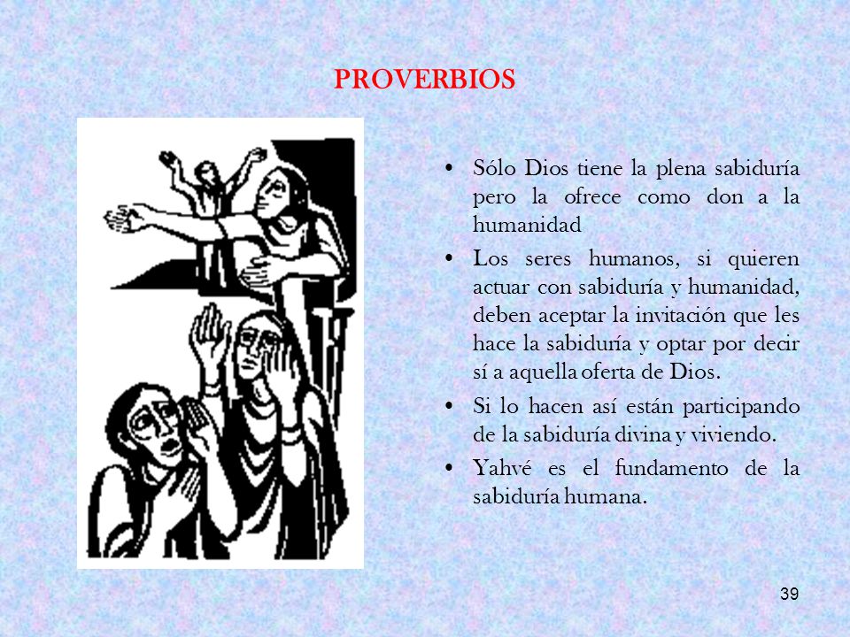 PROVERBIOS Sólo Dios tiene la plena sabiduría pero la ofrece como don a la humanidad.