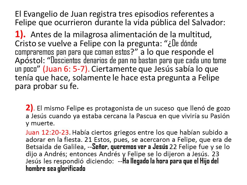 El Evangelio de Juan registra tres episodios referentes a Felipe que ocurrieron durante la vida pública del Salvador: