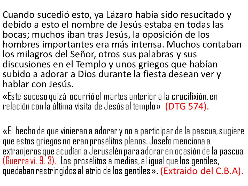Cuando sucedió esto, ya Lázaro había sido resucitado y debido a esto el nombre de Jesús estaba en todas las bocas; muchos iban tras Jesús, la oposición de los hombres importantes era más intensa.