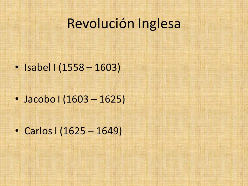Revolución Inglesa Isabel I (1558 – 1603) Jacobo I (1603 – 1625)