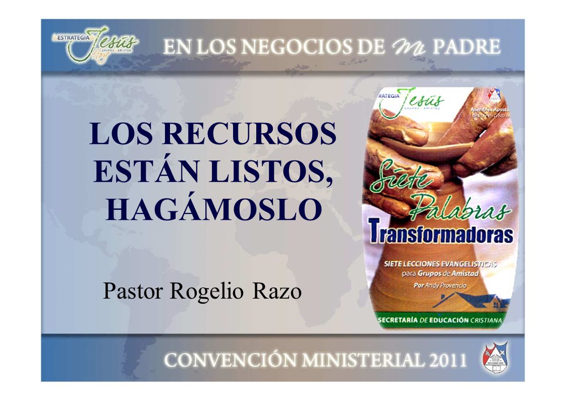 LOS RECURSOS ESTÁN LISTOS, HAGÁMOSLO Pastor Rogelio Razo