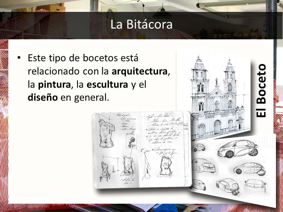 La Bitácora Este tipo de bocetos está relacionado con la arquitectura, la pintura, la escultura y el diseño en general.