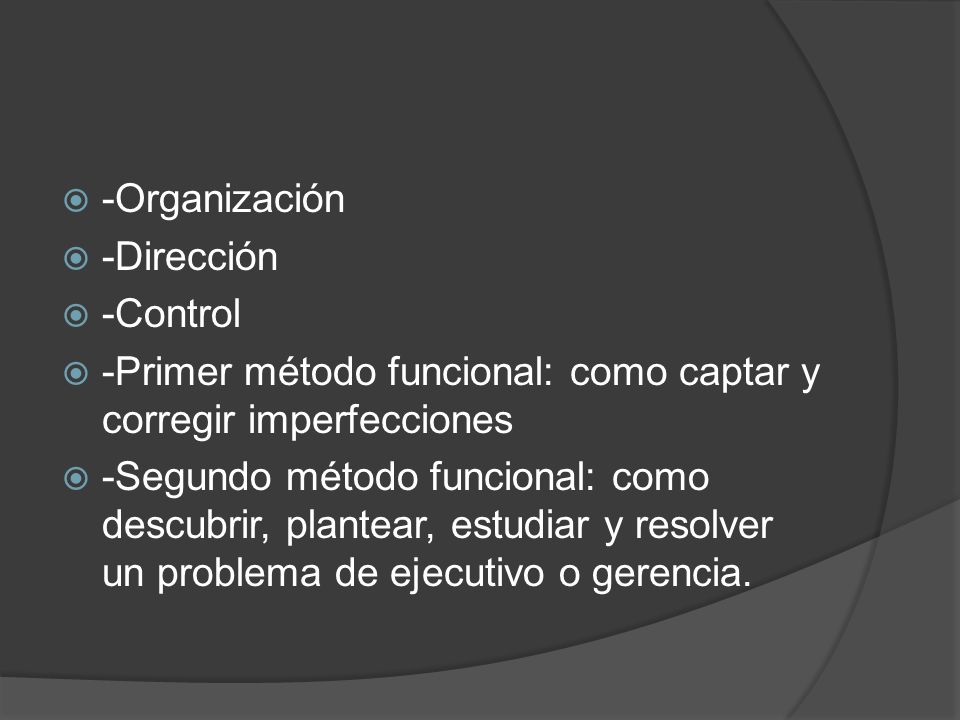 -Organización -Dirección. -Control. -Primer método funcional: como captar y corregir imperfecciones.