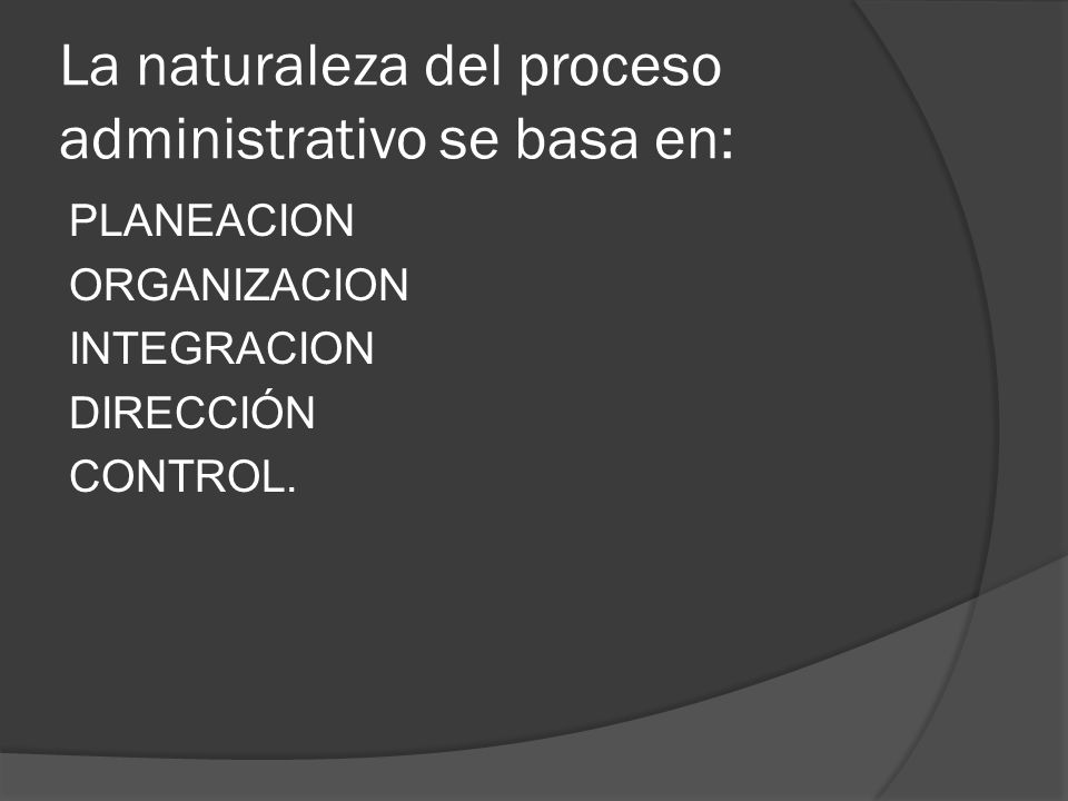 La naturaleza del proceso administrativo se basa en: