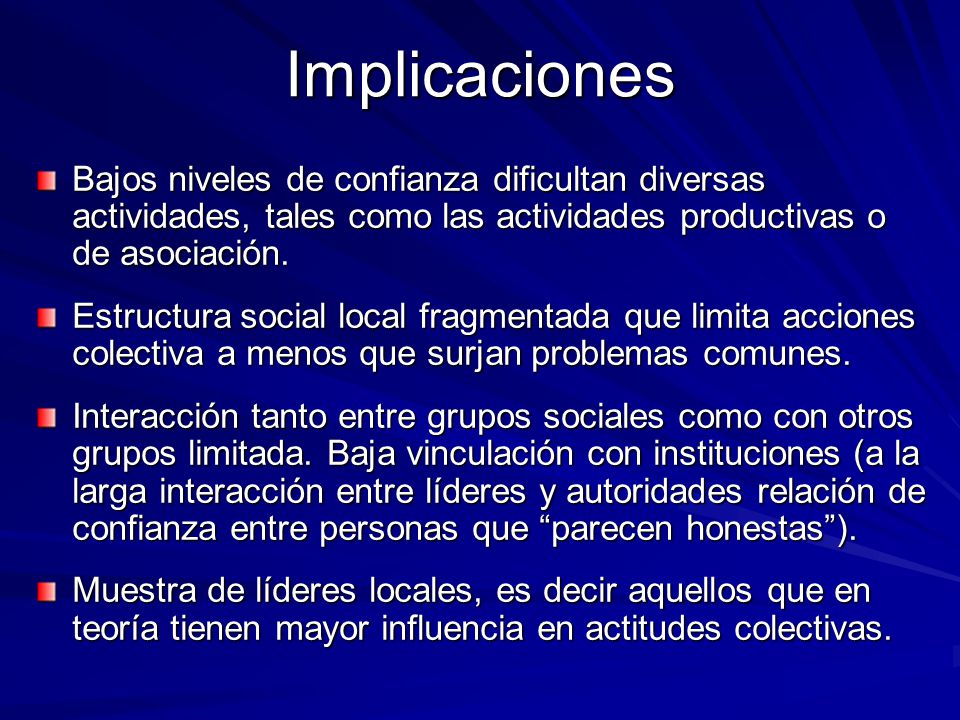 Implicaciones Bajos niveles de confianza dificultan diversas actividades, tales como las actividades productivas o de asociación.