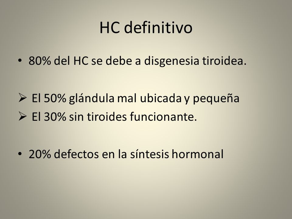 HC definitivo 80% del HC se debe a disgenesia tiroidea.