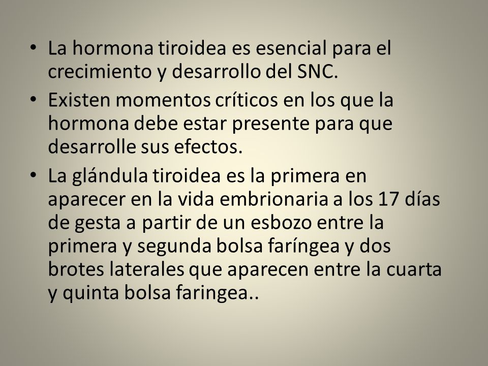 La hormona tiroidea es esencial para el crecimiento y desarrollo del SNC.