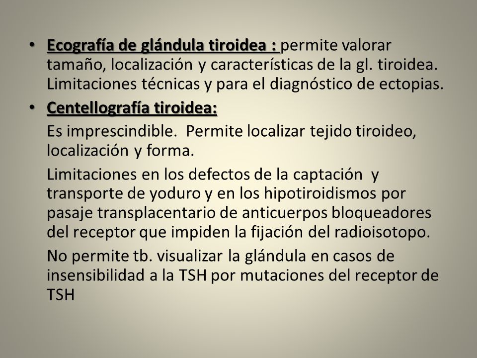 Ecografía de glándula tiroidea : permite valorar tamaño, localización y características de la gl. tiroidea. Limitaciones técnicas y para el diagnóstico de ectopias.