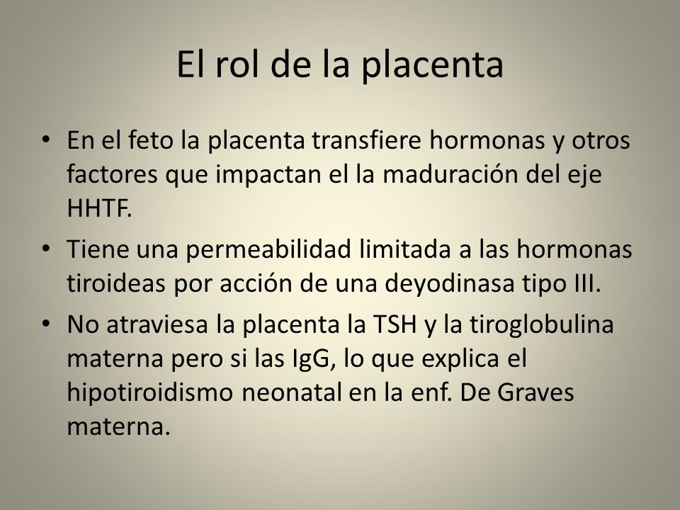 El rol de la placenta En el feto la placenta transfiere hormonas y otros factores que impactan el la maduración del eje HHTF.