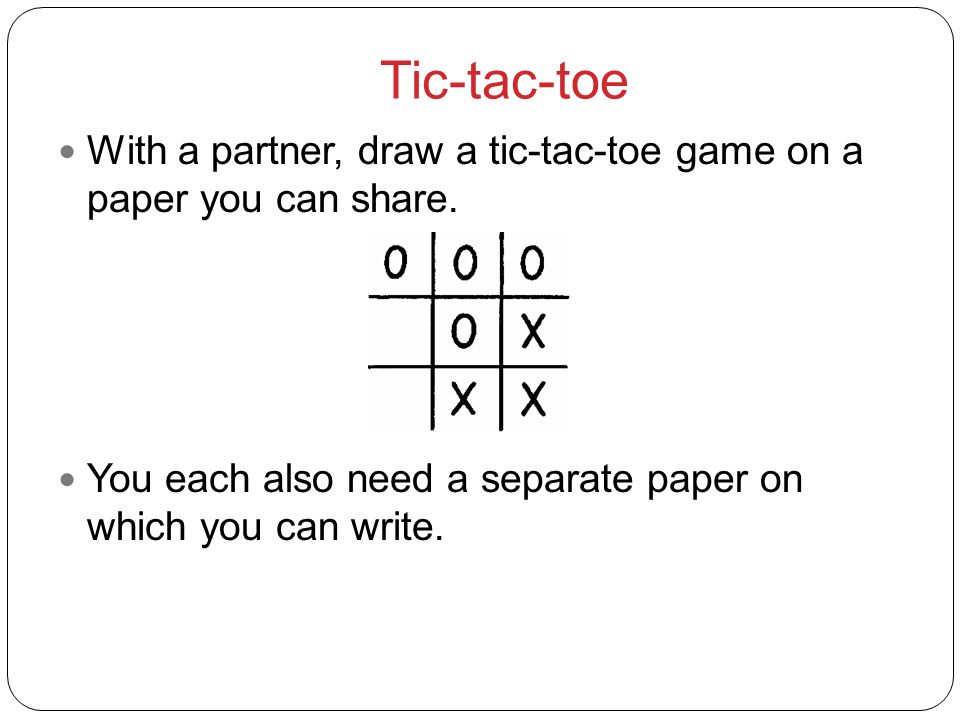 Tic-tac-toe With a partner, draw a tic-tac-toe game on a paper you can share.