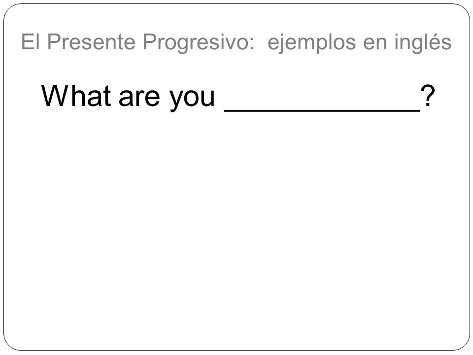 El Presente Progresivo: ejemplos en inglés
