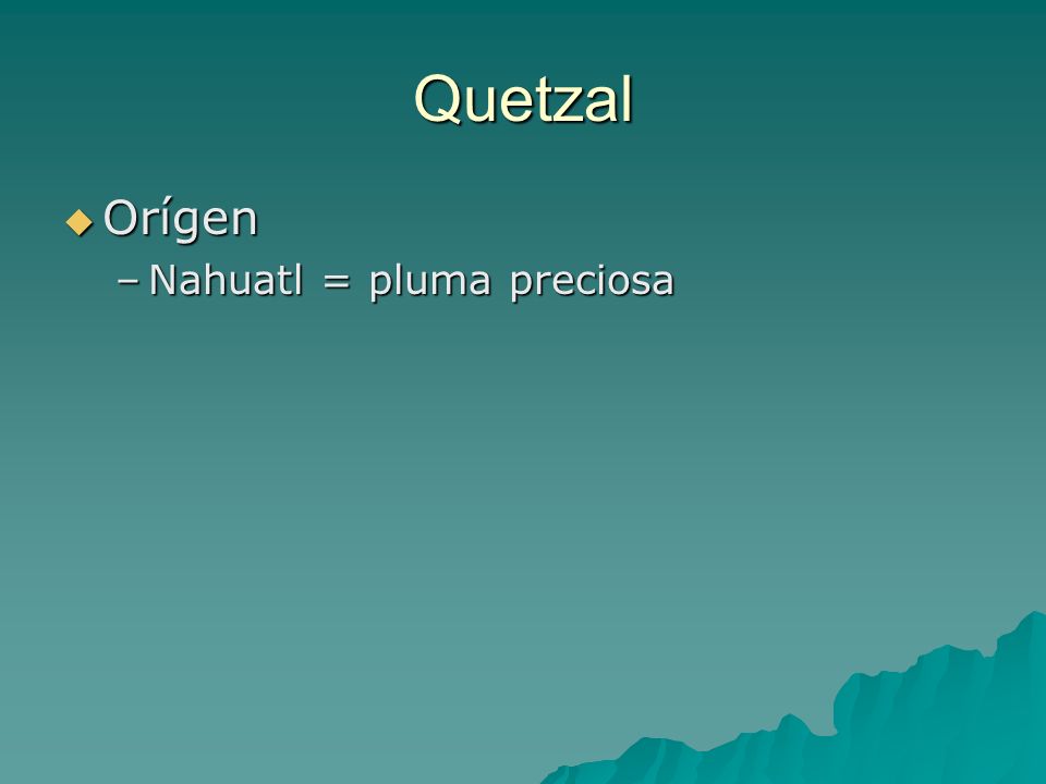 Quetzal Orígen Nahuatl = pluma preciosa