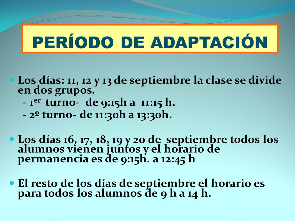 PERÍODO DE ADAPTACIÓN Los días: 11, 12 y 13 de septiembre la clase se divide en dos grupos. - 1er turno- de 9:15h a 11:15 h.