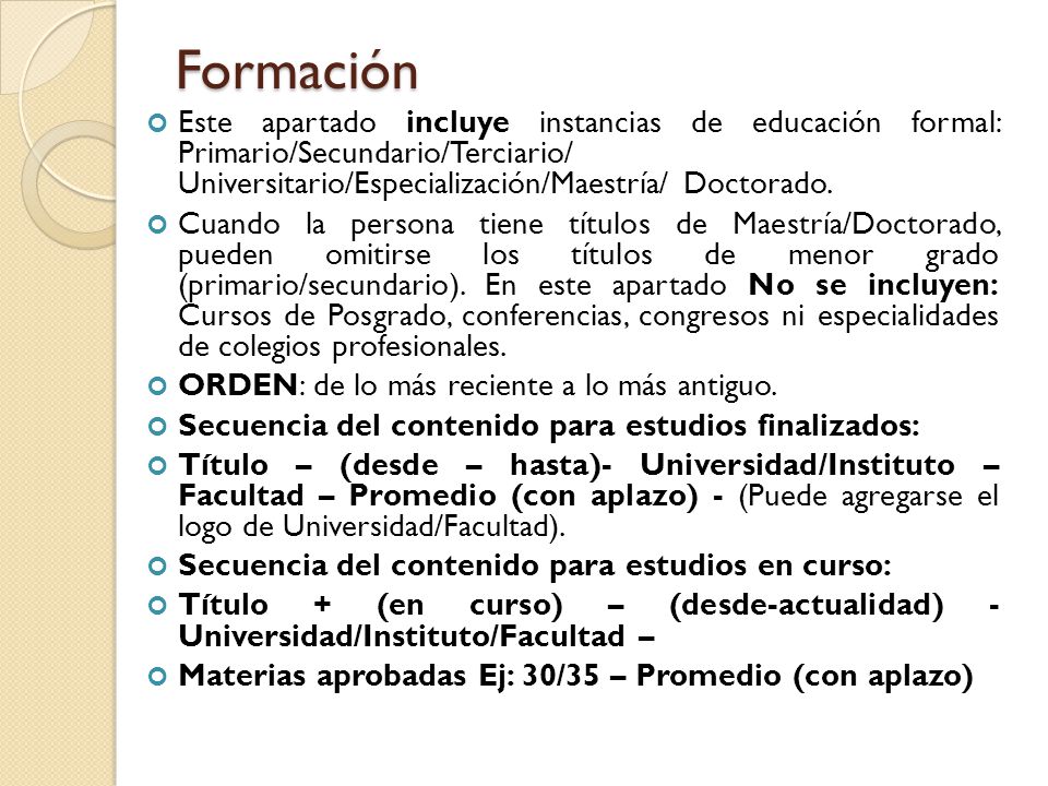 Formación Este apartado incluye instancias de educación formal: Primario/Secundario/Terciario/ Universitario/Especialización/Maestría/ Doctorado.