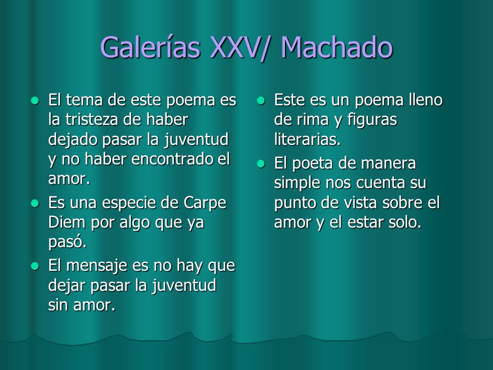 Galerías XXV/ Machado El tema de este poema es la tristeza de haber dejado pasar la juventud y no haber encontrado el amor.