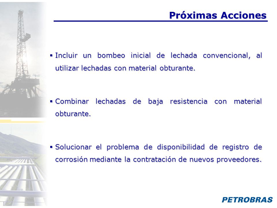 Próximas Acciones Incluir un bombeo inicial de lechada convencional, al utilizar lechadas con material obturante.