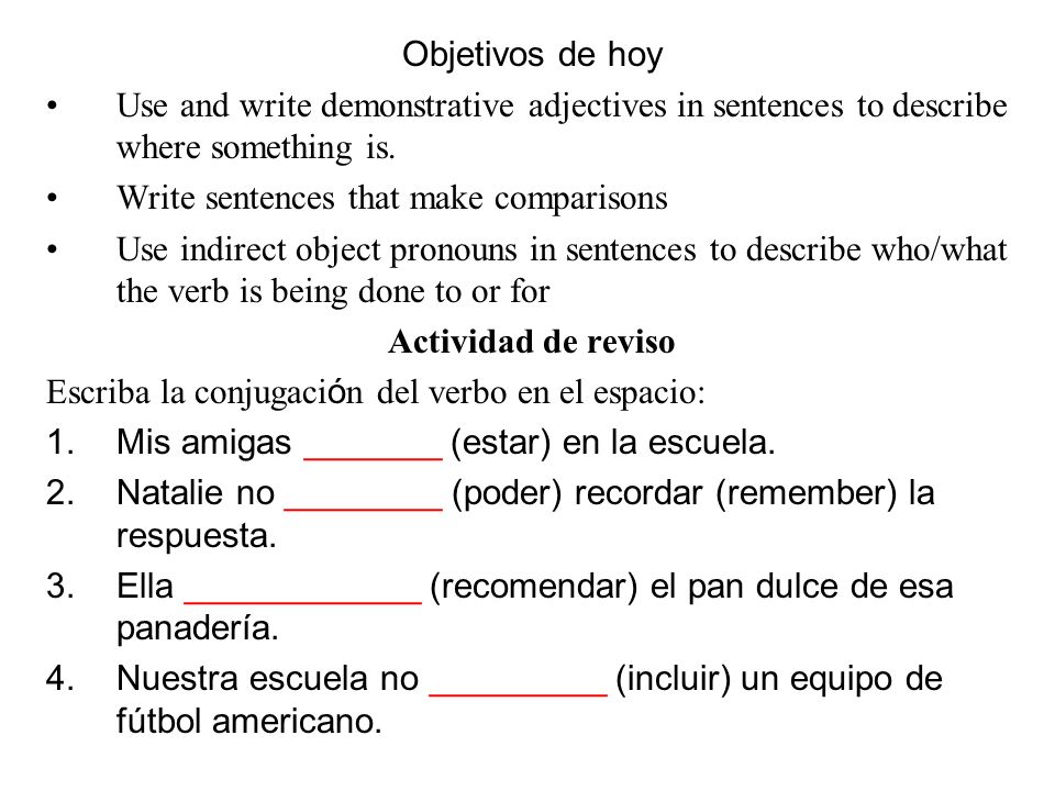 Objetivos de hoy Use and write demonstrative adjectives in sentences to describe where something is.