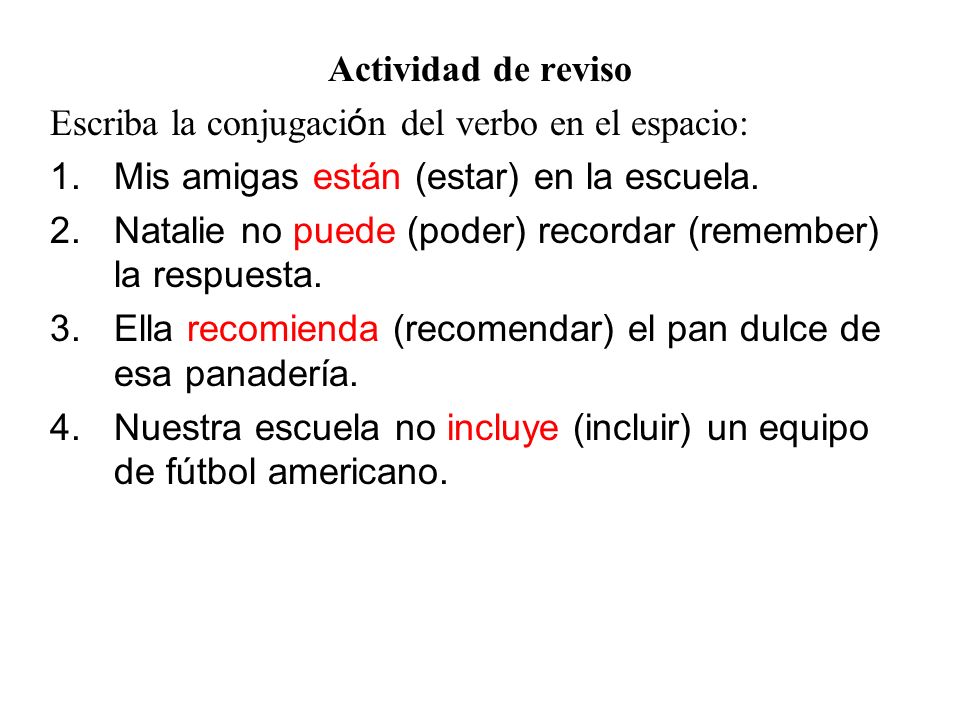 Actividad de reviso Escriba la conjugación del verbo en el espacio: Mis amigas están (estar) en la escuela.