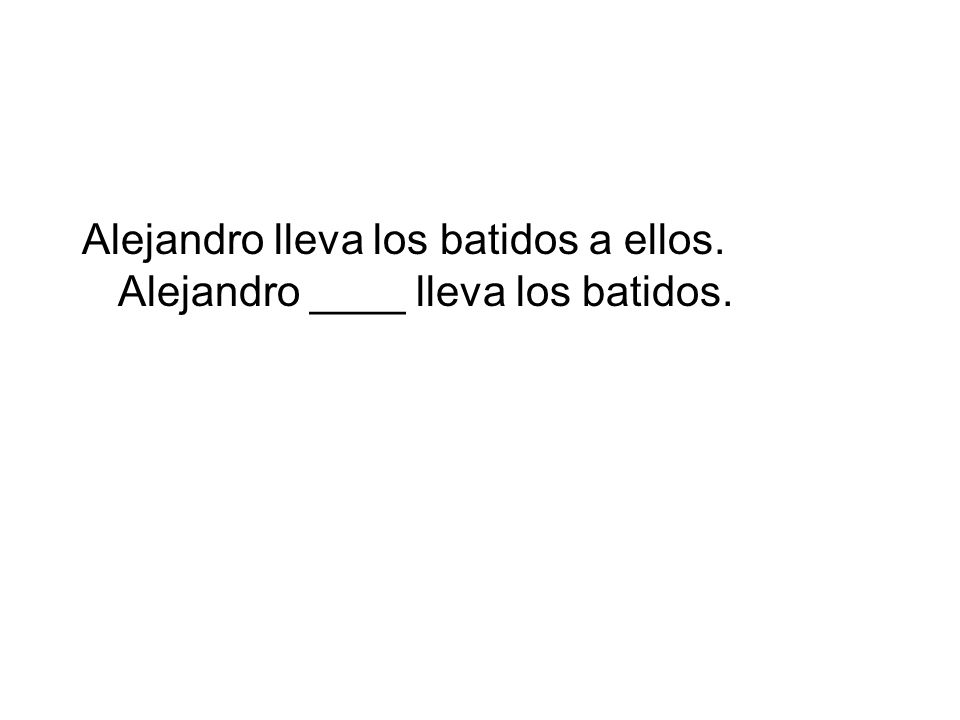 Alejandro lleva los batidos a ellos. Alejandro ____ lleva los batidos.