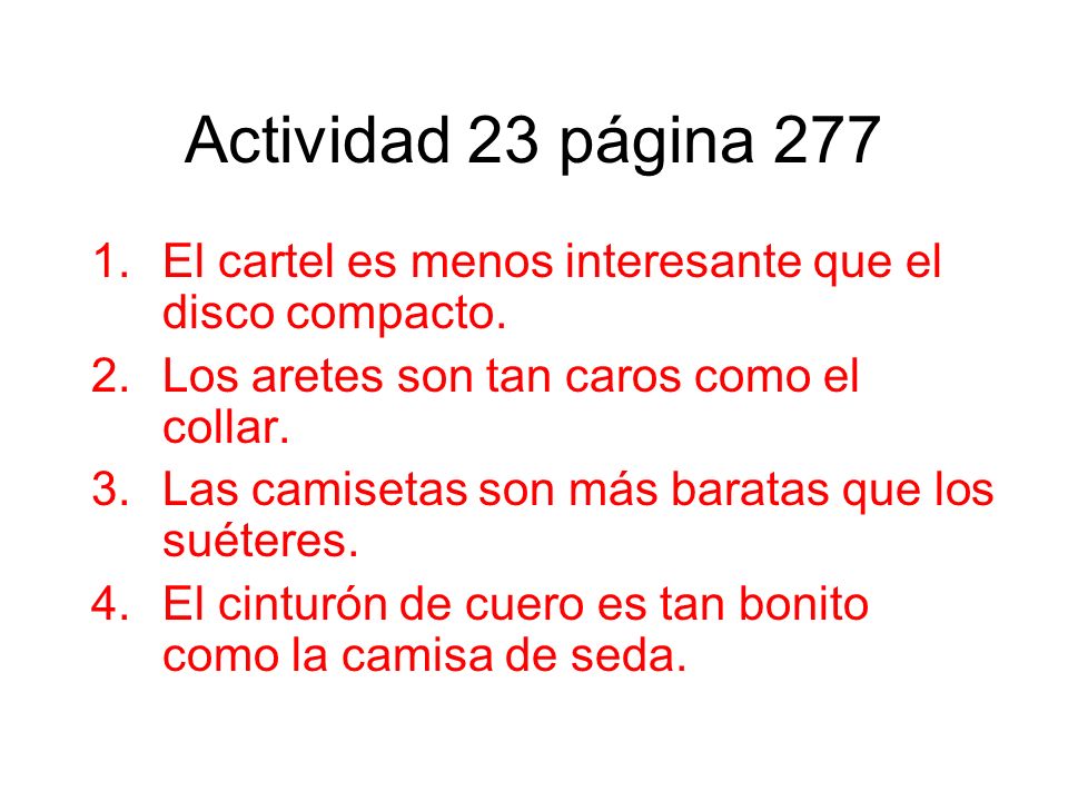 Actividad 23 página 277 El cartel es menos interesante que el disco compacto. Los aretes son tan caros como el collar.