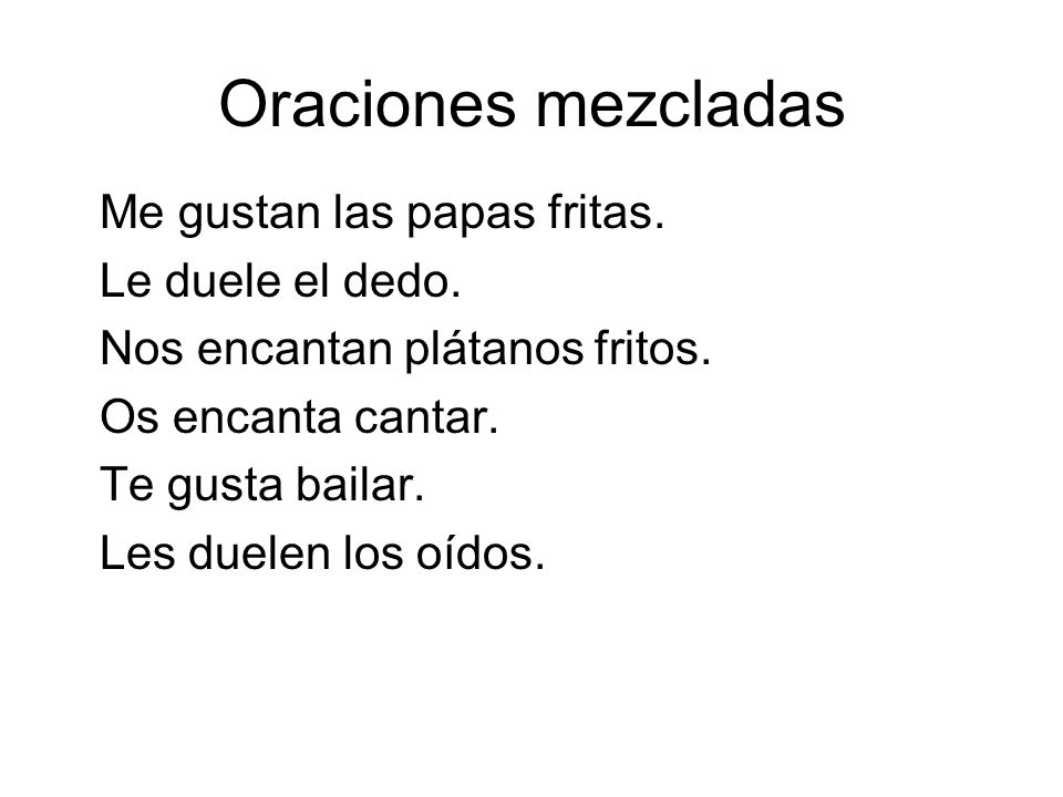Oraciones mezcladas Me gustan las papas fritas. Le duele el dedo.