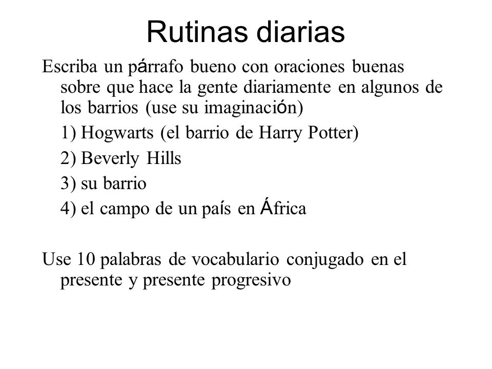 Rutinas diarias Escriba un párrafo bueno con oraciones buenas sobre que hace la gente diariamente en algunos de los barrios (use su imaginación)
