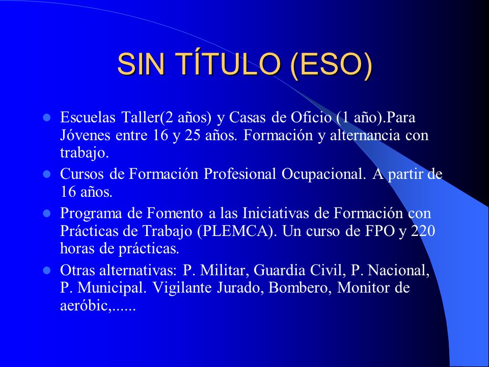 SIN TÍTULO (ESO) Escuelas Taller(2 años) y Casas de Oficio (1 año).Para Jóvenes entre 16 y 25 años. Formación y alternancia con trabajo.