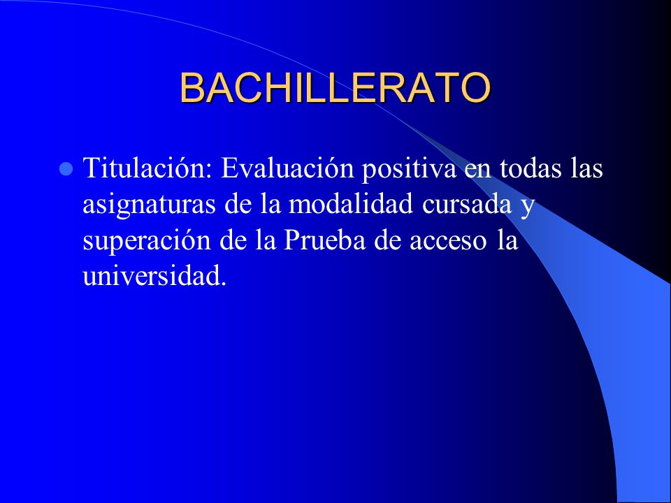 BACHILLERATO Titulación: Evaluación positiva en todas las asignaturas de la modalidad cursada y superación de la Prueba de acceso la universidad.