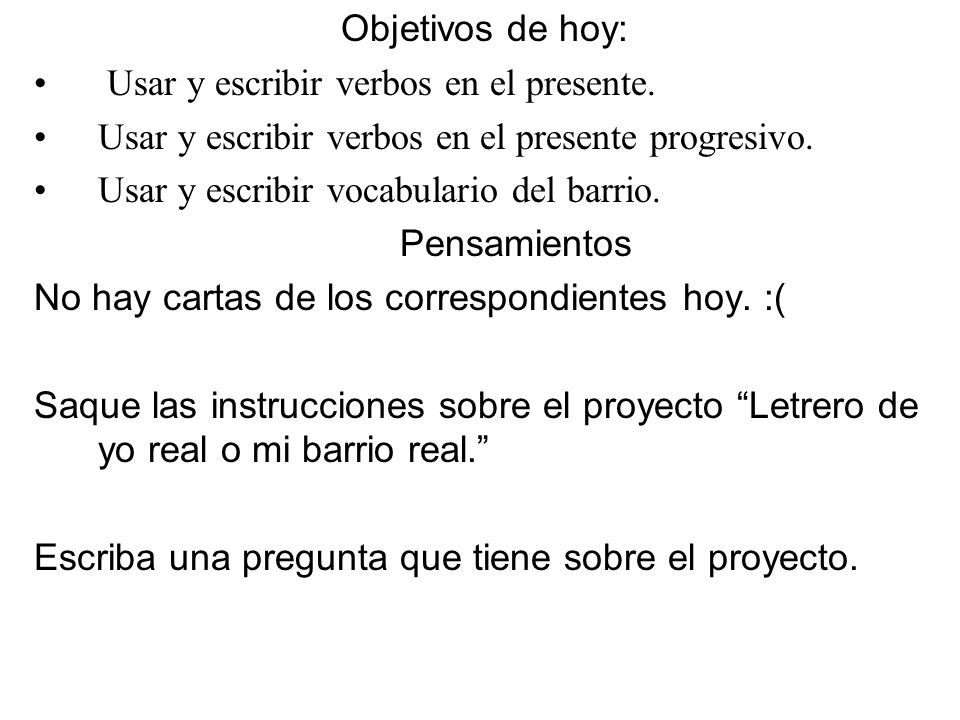 Objetivos de hoy: Usar y escribir verbos en el presente. Usar y escribir verbos en el presente progresivo.
