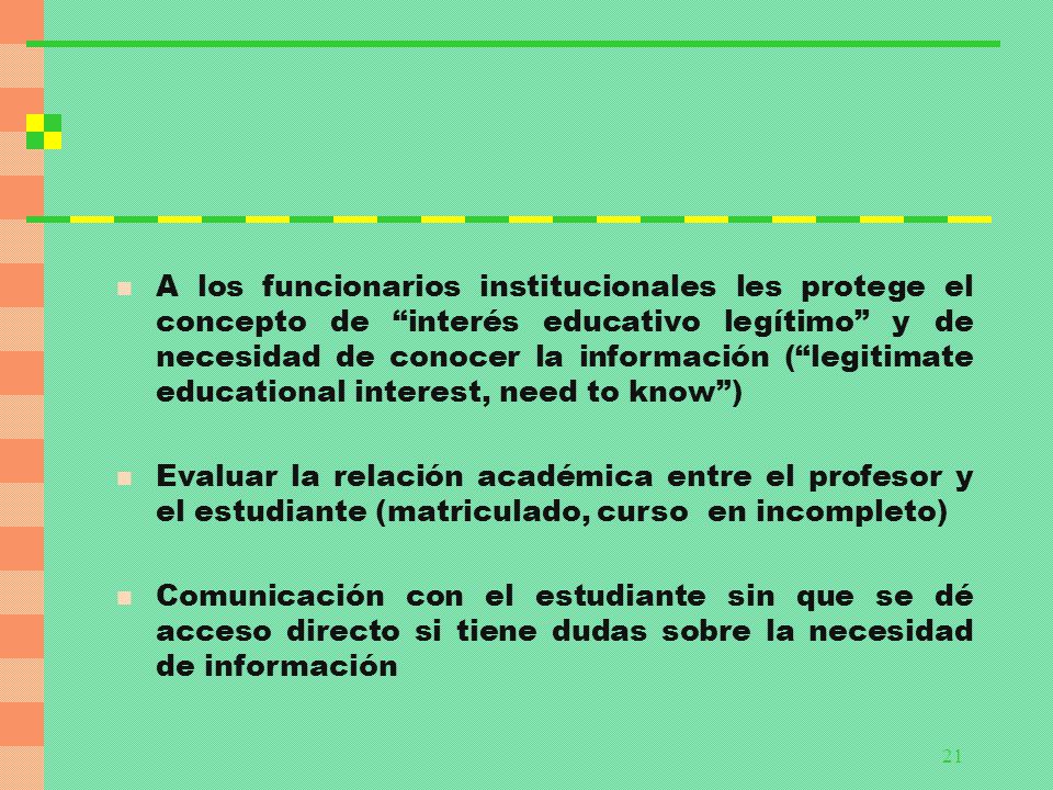 A los funcionarios institucionales les protege el concepto de interés educativo legítimo y de necesidad de conocer la información ( legitimate educational interest, need to know )
